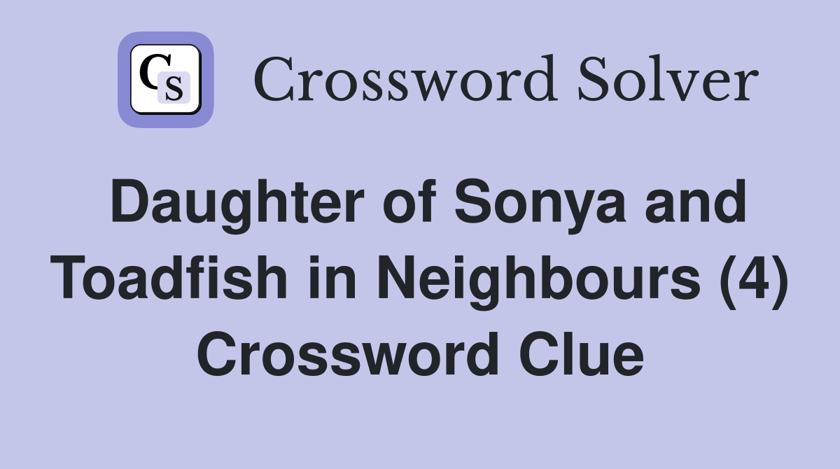 Daughter of Sonya and Toadfish in Neighbours (4) Crossword Clue