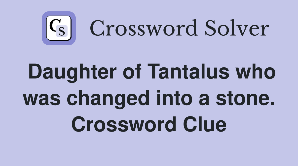 Daughter of Tantalus who was changed into a stone. Crossword Clue