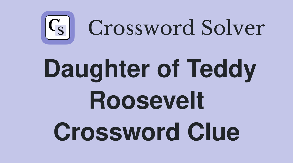 Daughter of Teddy Roosevelt Crossword Clue