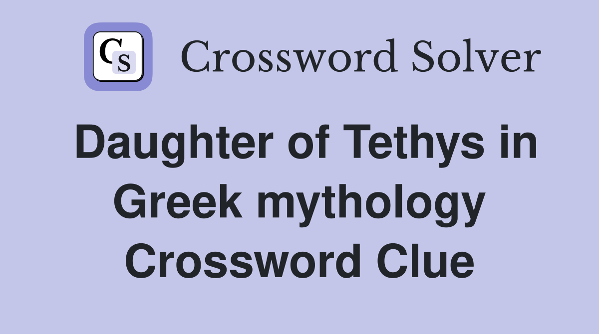 Daughter of Tethys in Greek mythology Crossword Clue
