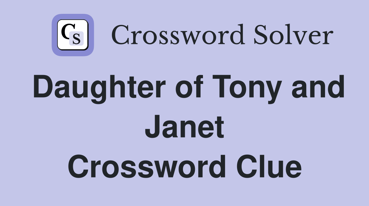 Daughter of Tony and Janet Crossword Clue