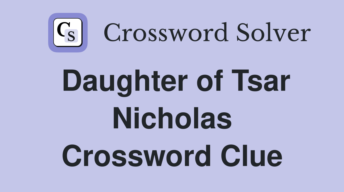 Daughter of Tsar Nicholas Crossword Clue