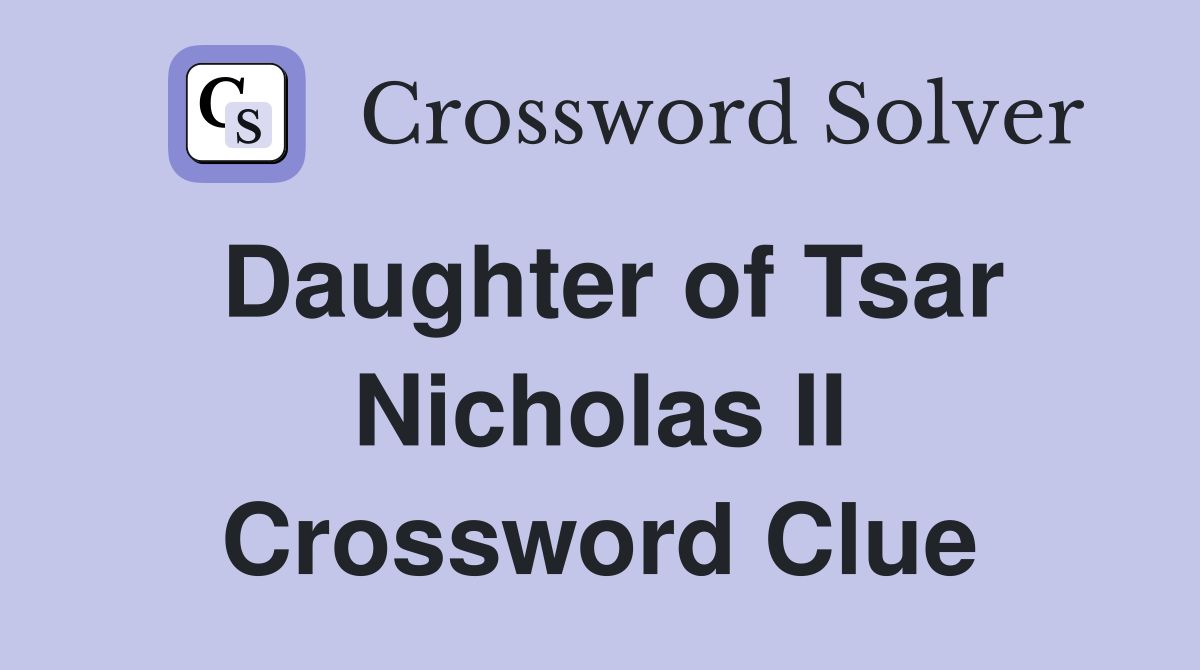 Daughter of Tsar Nicholas II Crossword Clue