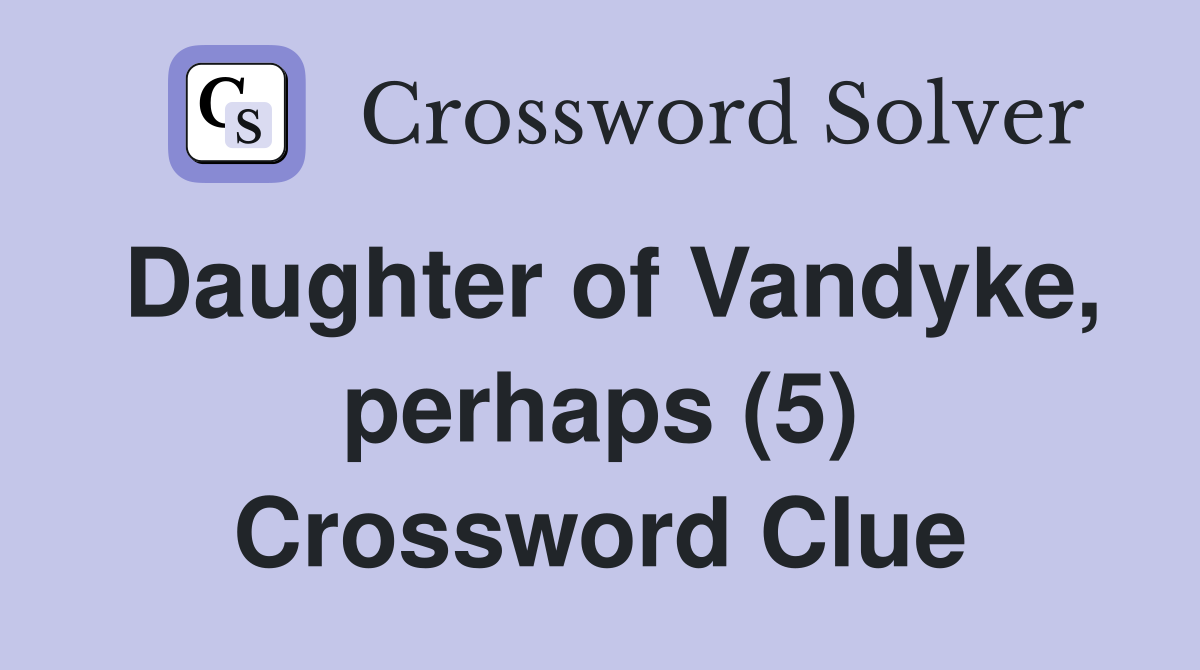Daughter of Vandyke, perhaps (5) Crossword Clue