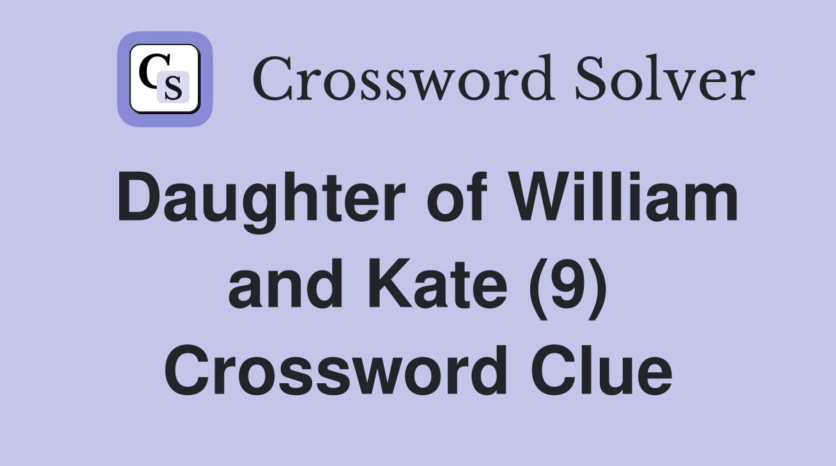 Daughter of William and Kate (9) Crossword Clue