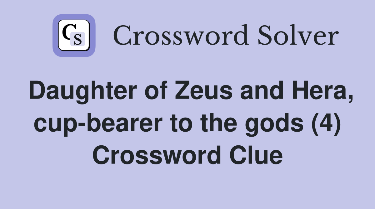 Daughter of Zeus and Hera, cup-bearer to the gods (4) Crossword Clue