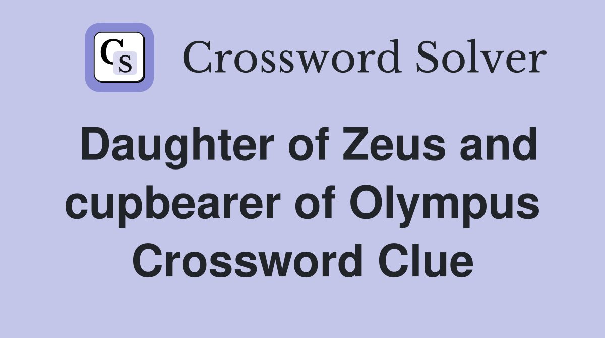 Daughter of Zeus and cupbearer of Olympus Crossword Clue