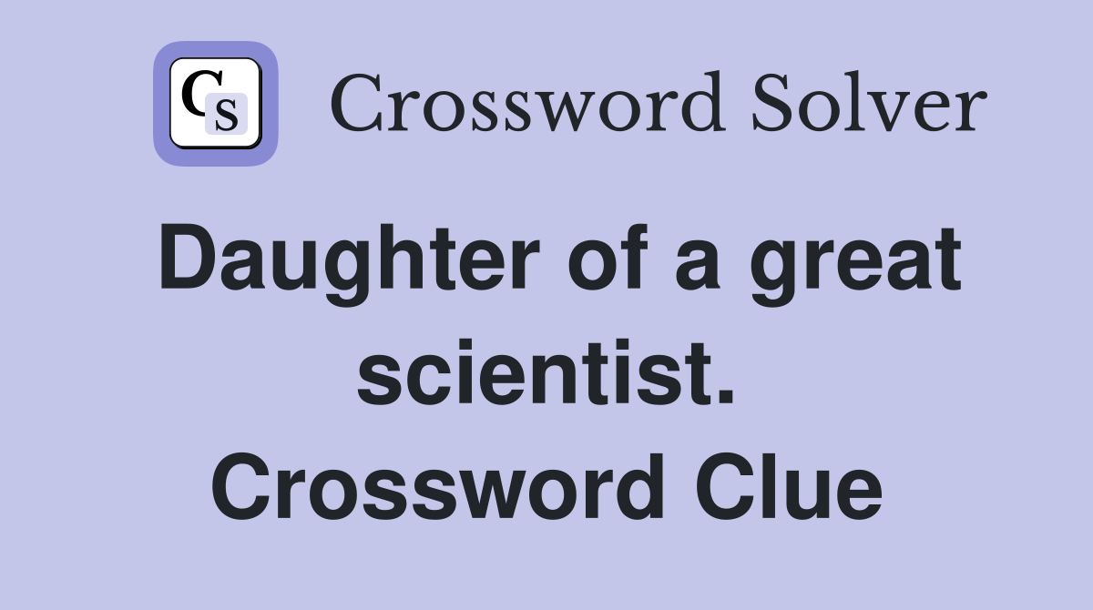 Daughter of a great scientist. Crossword Clue