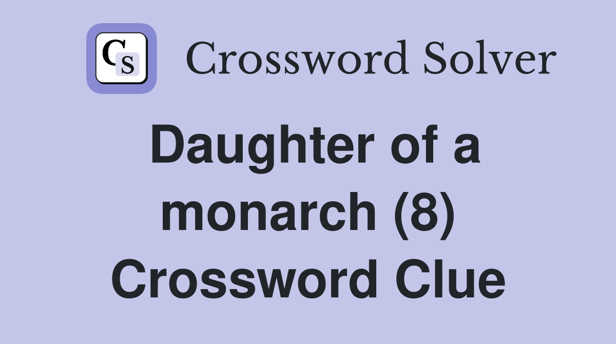 Daughter of a monarch (8) Crossword Clue