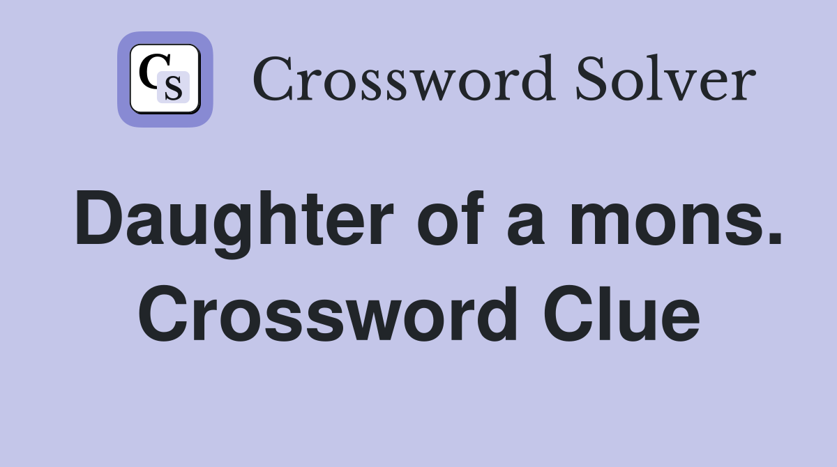 Daughter of a mons. Crossword Clue