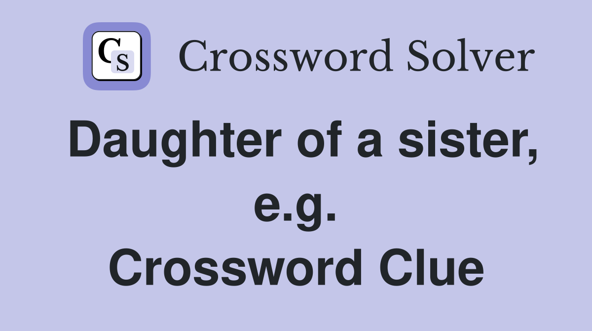 Daughter of a sister, e.g. Crossword Clue