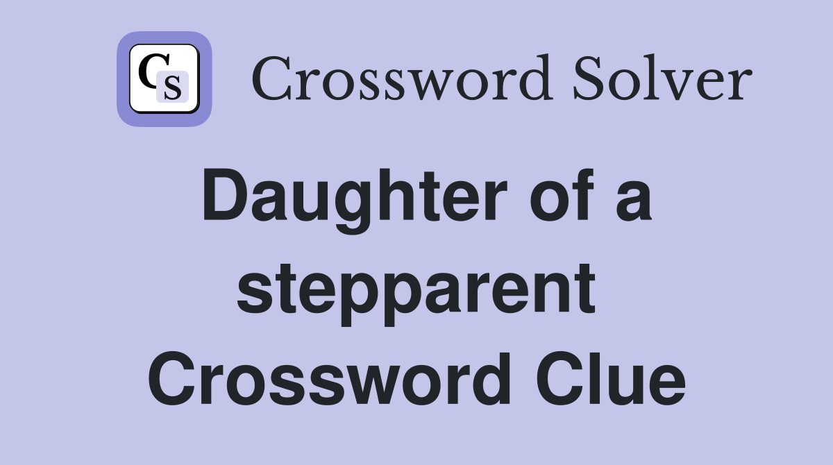 Daughter of a stepparent Crossword Clue