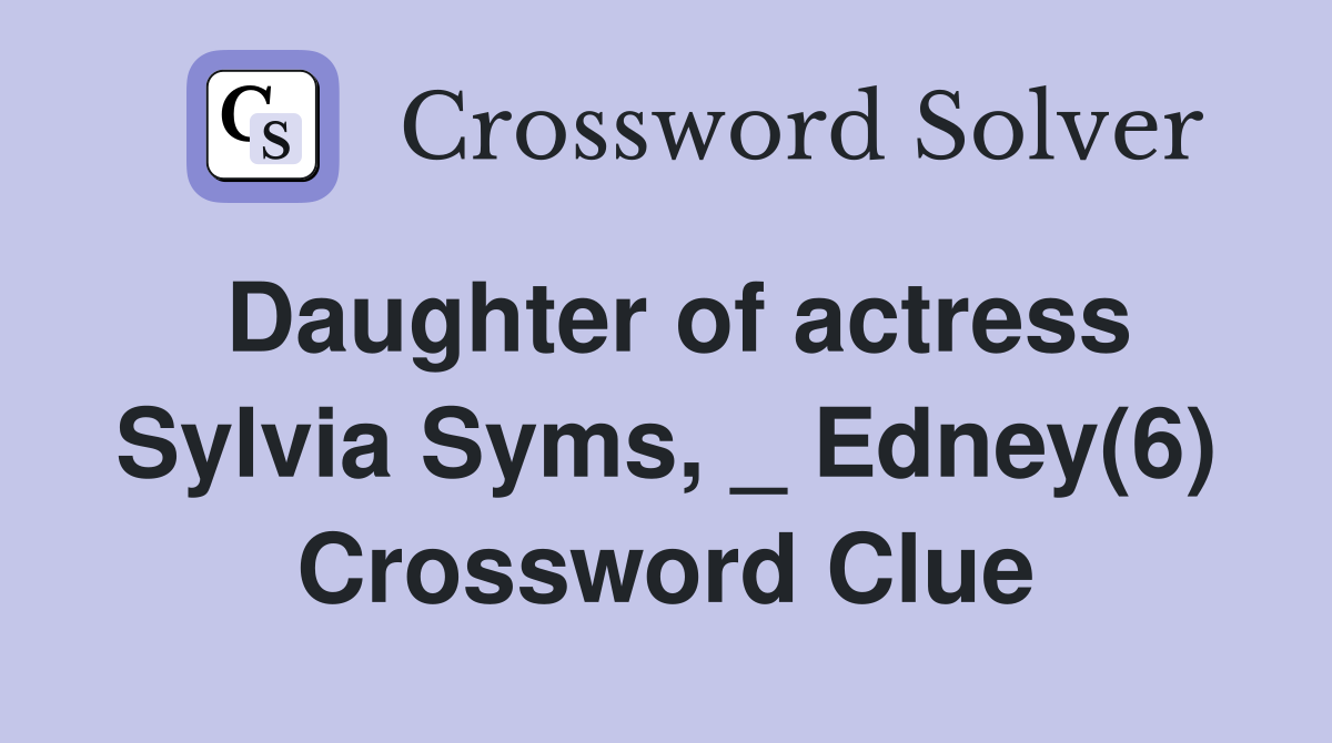 Daughter of actress Sylvia Syms, _ Edney(6) Crossword Clue