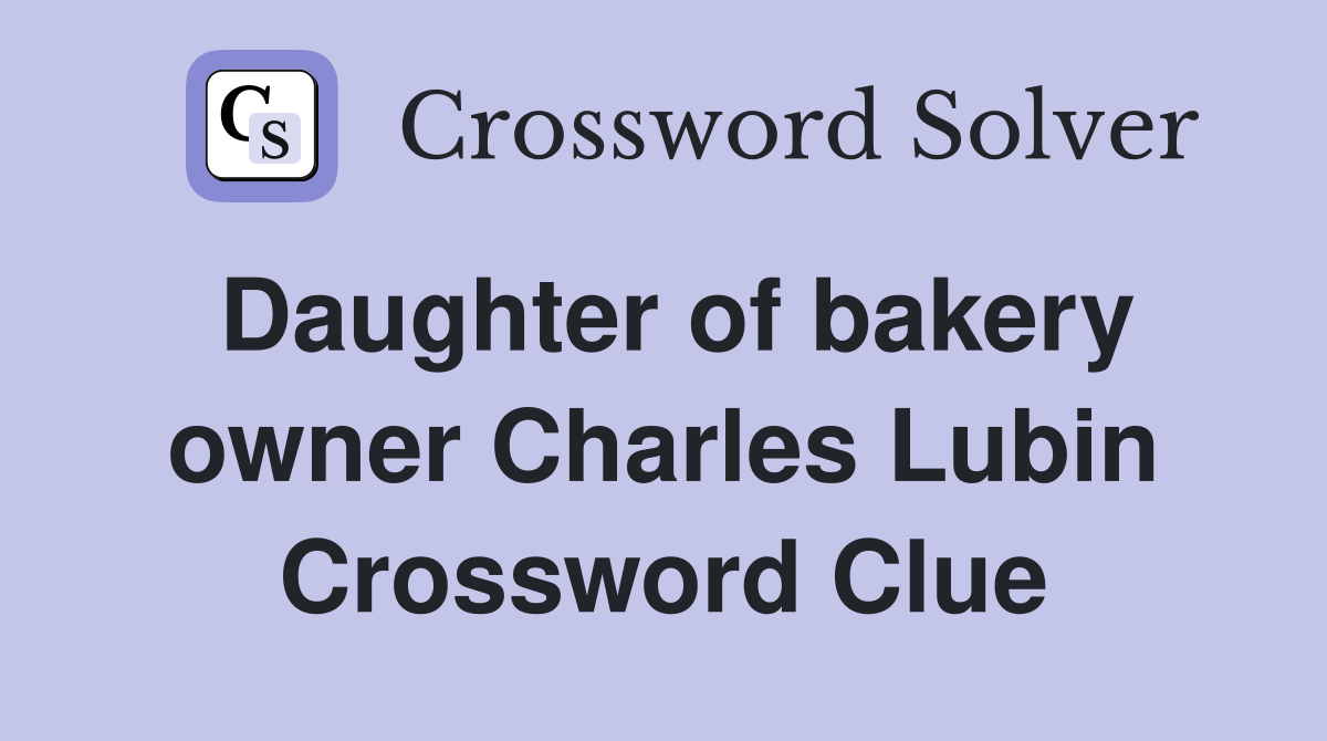 Daughter of bakery owner Charles Lubin Crossword Clue