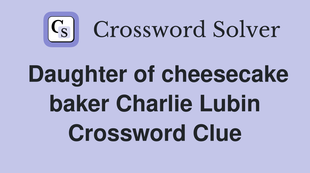 Daughter of cheesecake baker Charlie Lubin Crossword Clue