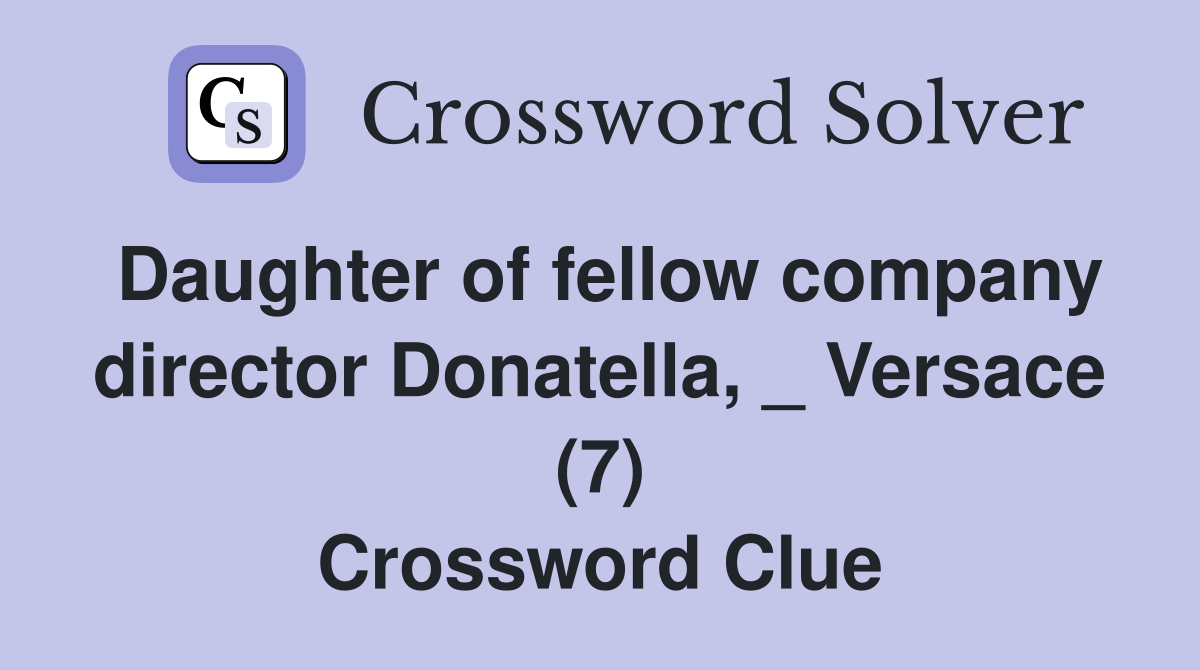 Daughter of fellow company director Donatella, _ Versace (7) Crossword Clue