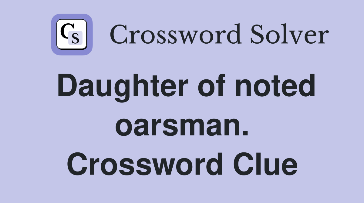 Daughter of noted oarsman. Crossword Clue