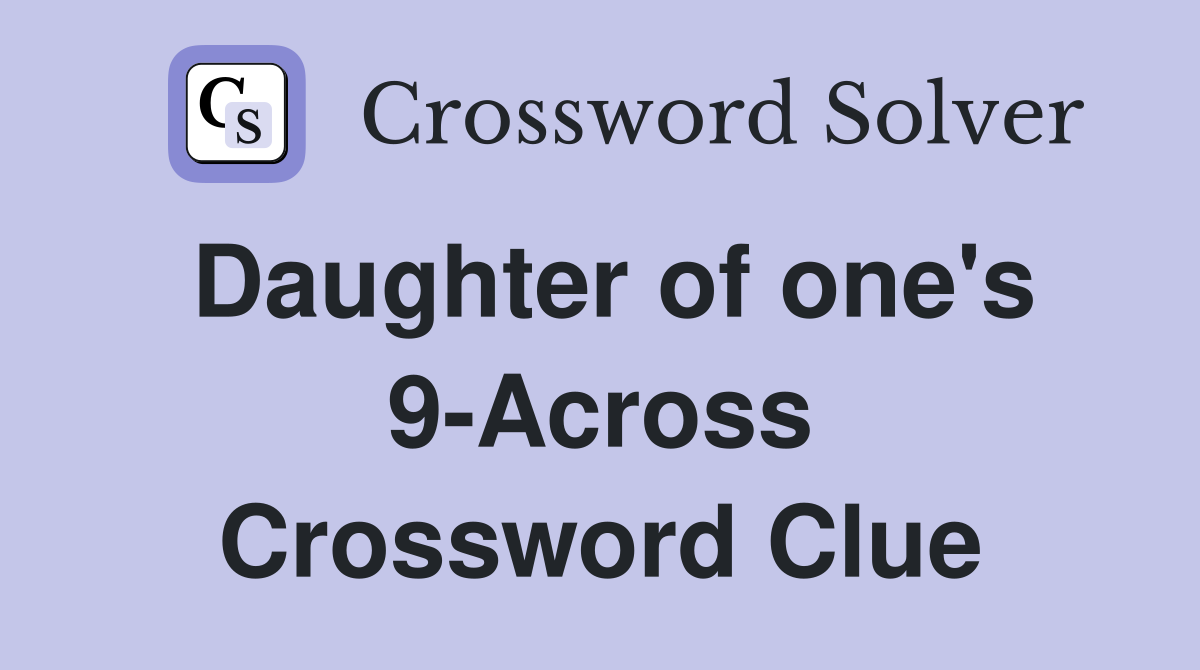 Daughter of one's 9-Across Crossword Clue