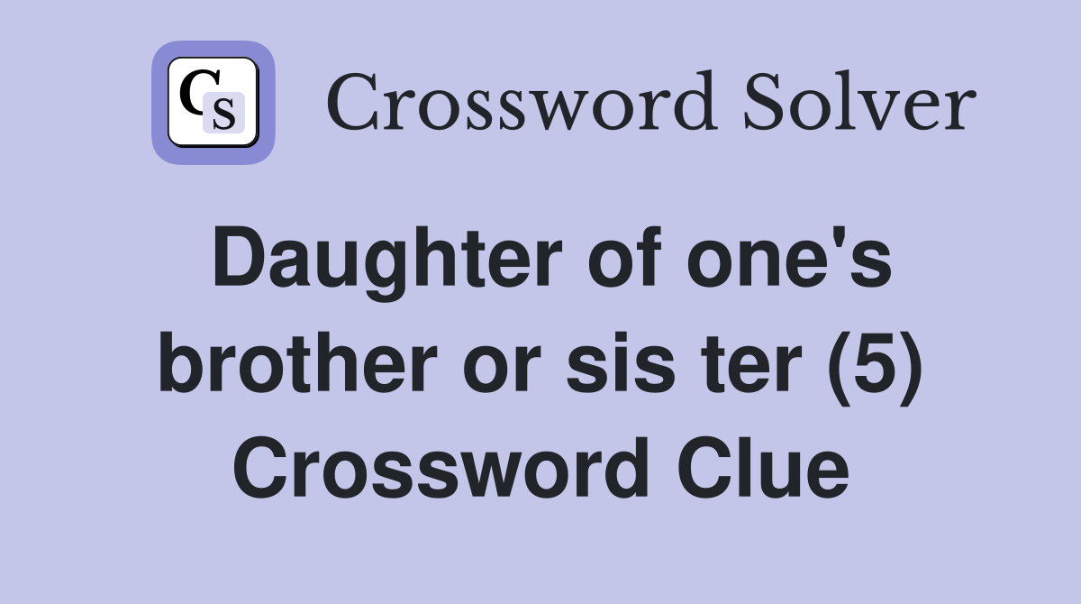Daughter of one's brother or sis ter (5) Crossword Clue