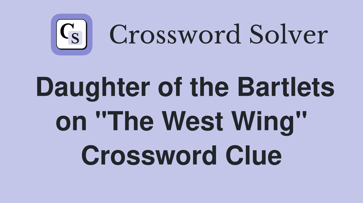 Daughter of the Bartlets on "The West Wing" Crossword Clue