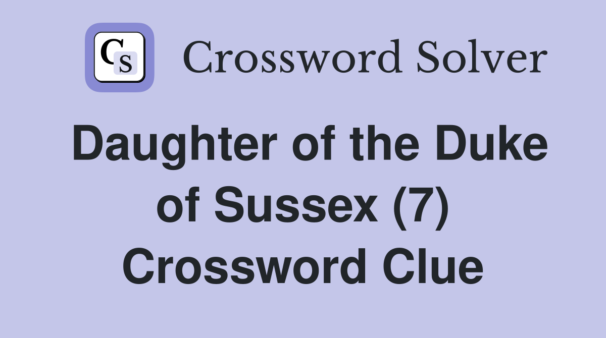 Daughter of the Duke of Sussex (7) Crossword Clue