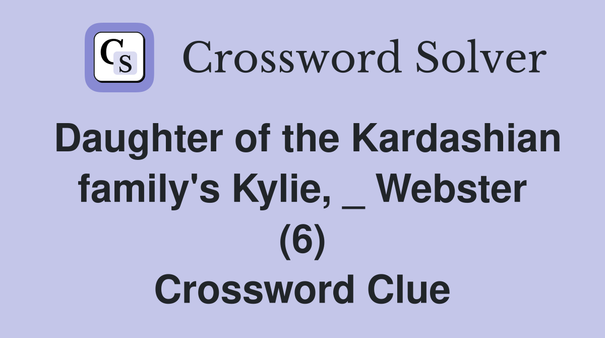 Daughter of the Kardashian family's Kylie, _ Webster (6) Crossword Clue