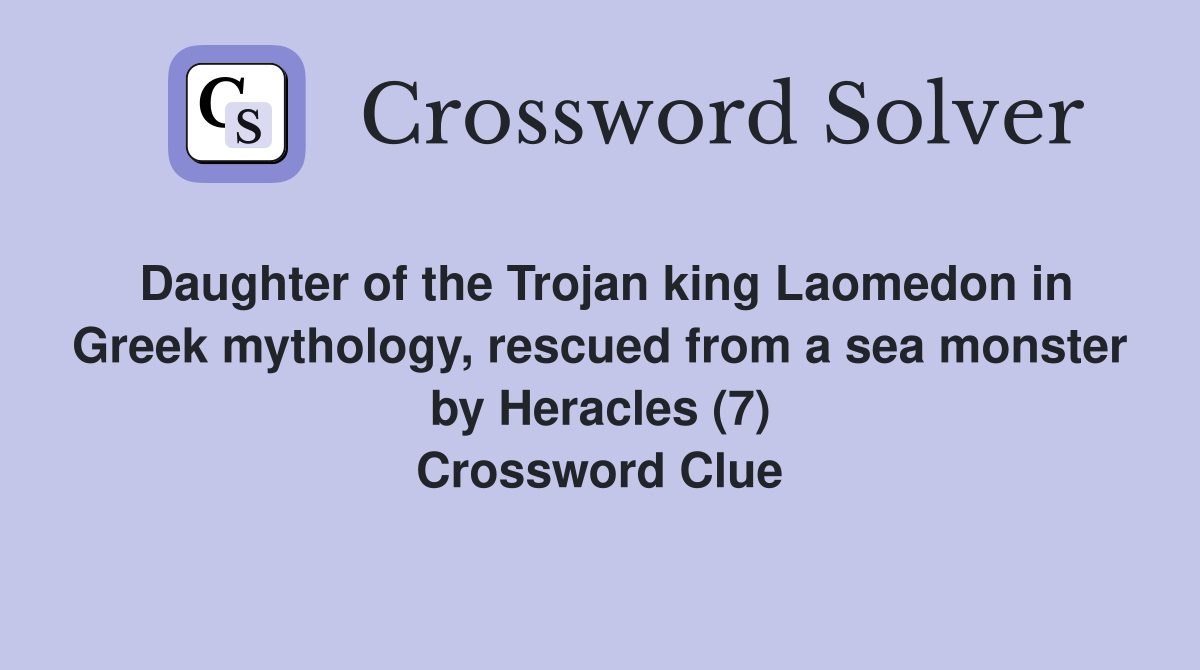 Daughter of the Trojan king Laomedon in Greek mythology, rescued from a sea monster by Heracles (7) Crossword Clue