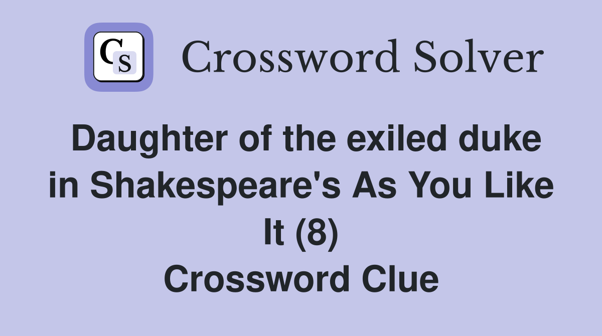 Daughter of the exiled duke in Shakespeare's As You Like It (8) Crossword Clue