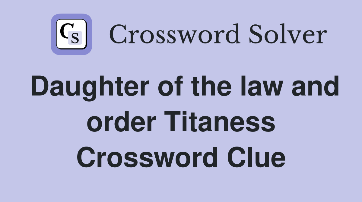 Daughter of the law and order Titaness Crossword Clue