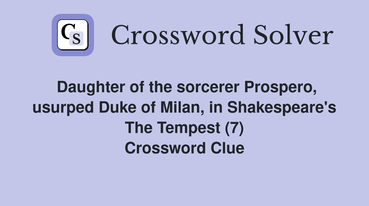 Daughter of the sorcerer Prospero, usurped Duke of Milan, in Shakespeare's The Tempest (7) Crossword Clue