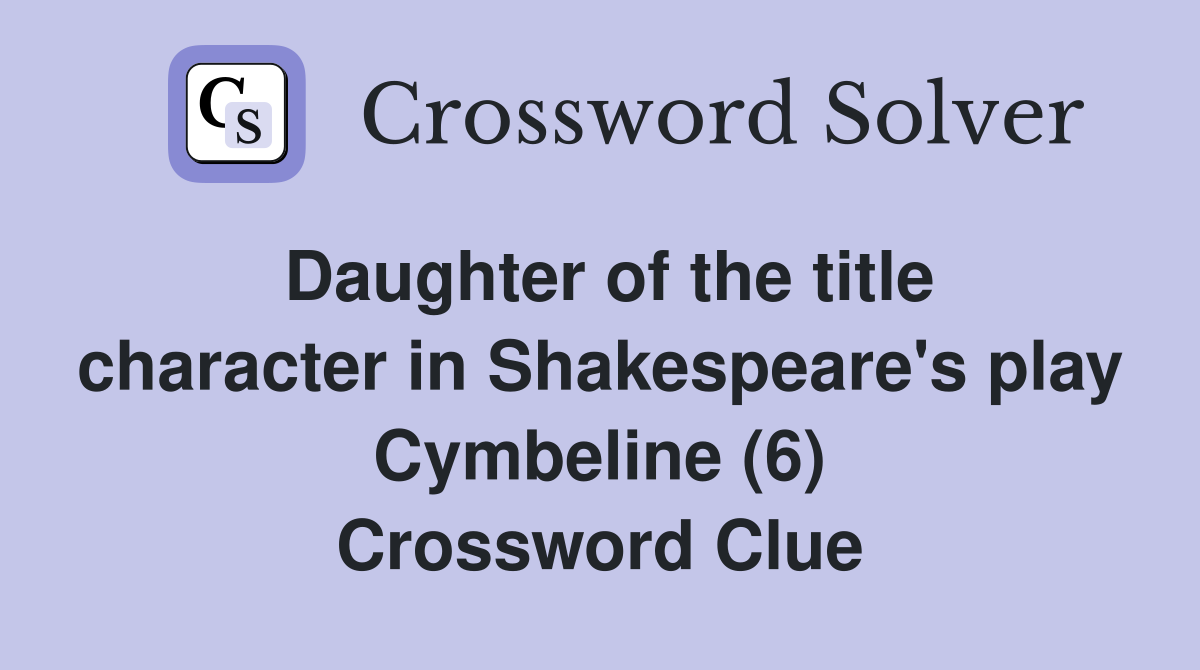 Daughter of the title character in Shakespeare's play Cymbeline (6) Crossword Clue