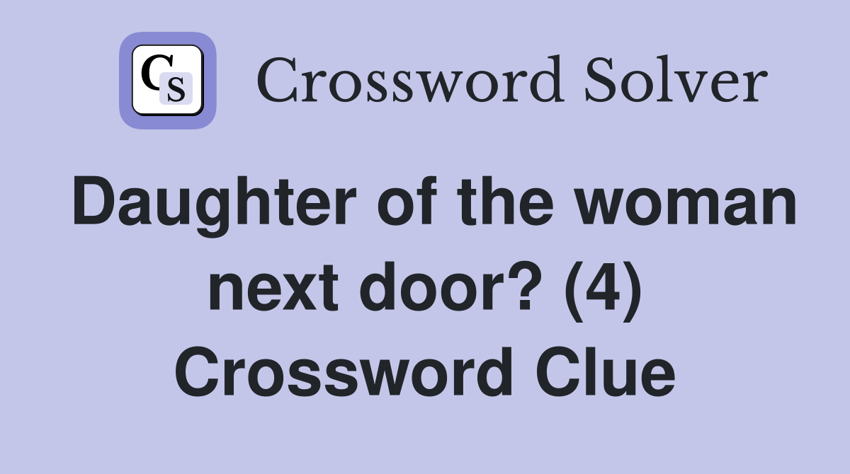 Daughter of the woman next door? (4) Crossword Clue