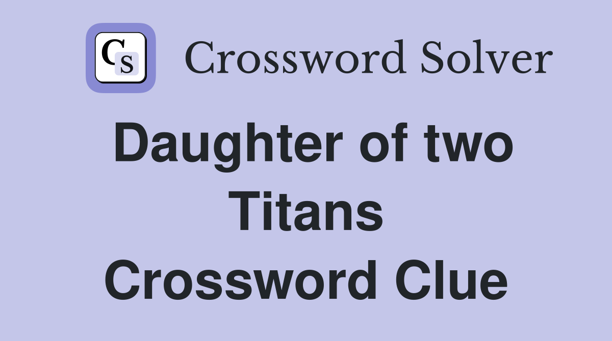 Daughter of two Titans Crossword Clue