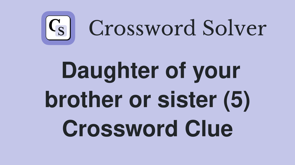 Daughter of your brother or sister (5) Crossword Clue
