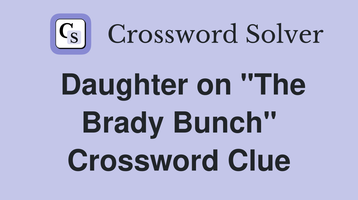 Daughter on "The Brady Bunch" Crossword Clue