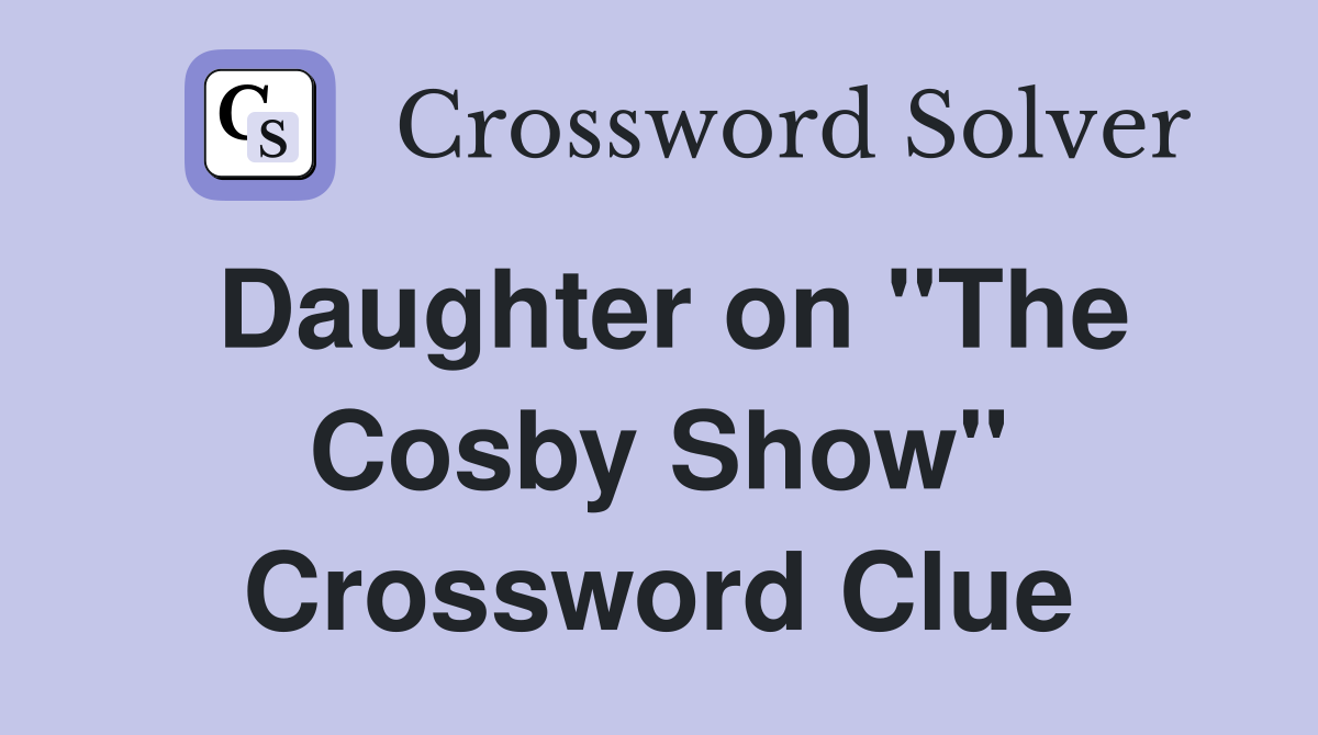 Daughter on "The Cosby Show" Crossword Clue