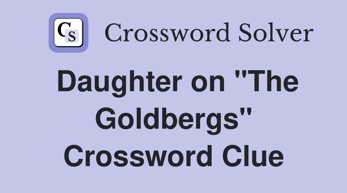 Daughter on "The Goldbergs" Crossword Clue
