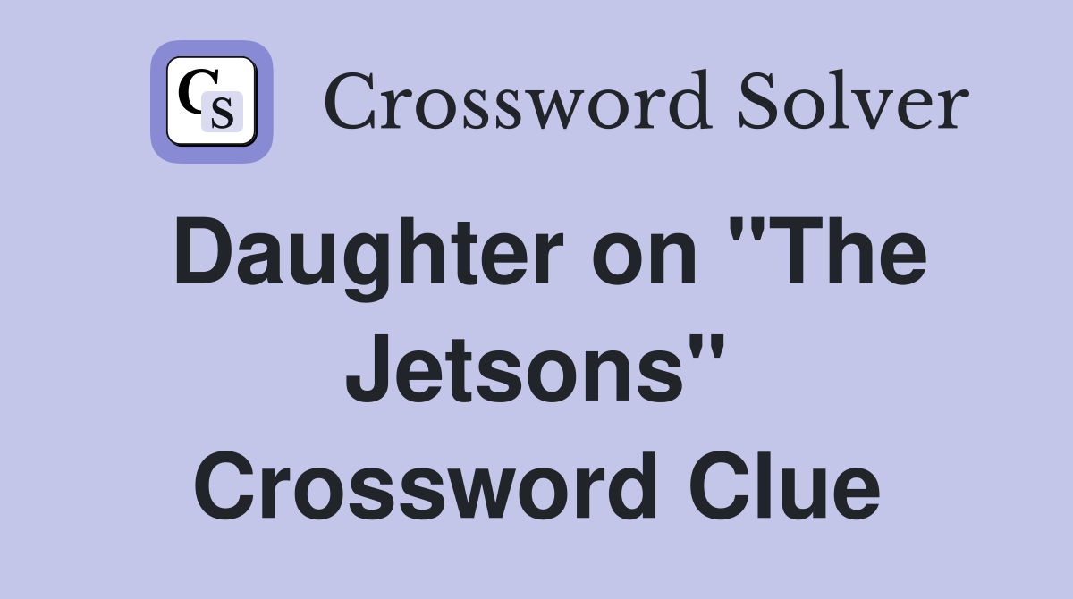 Daughter on "The Jetsons" Crossword Clue