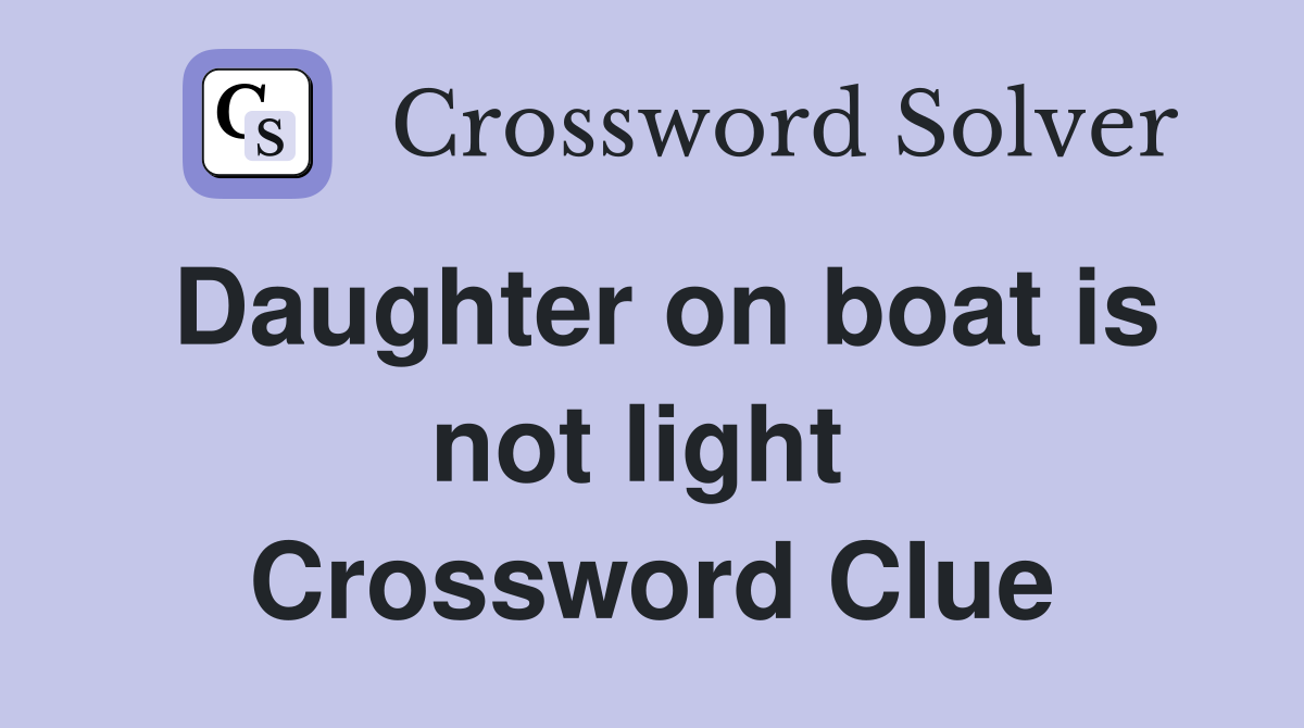 Daughter on boat is not light  Crossword Clue