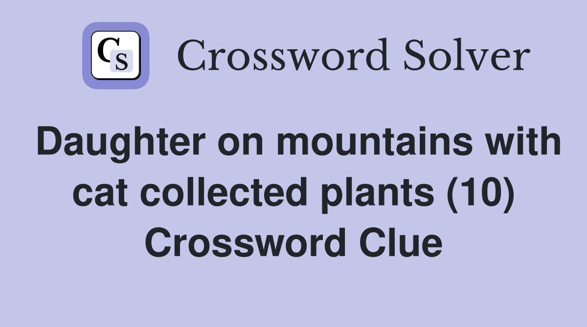 Daughter on mountains with cat collected plants (10) Crossword Clue