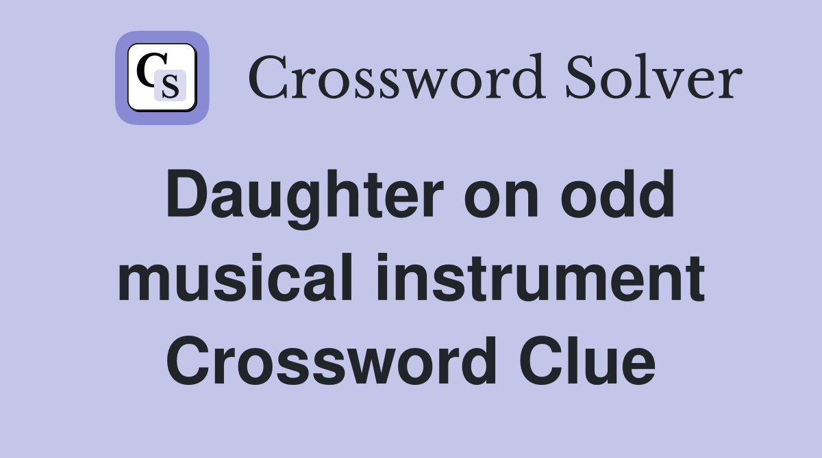 Daughter on odd musical instrument Crossword Clue