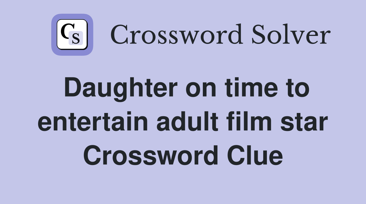 Daughter on time to entertain adult film star Crossword Clue