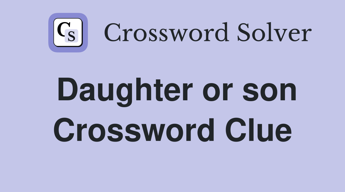 Daughter or son Crossword Clue