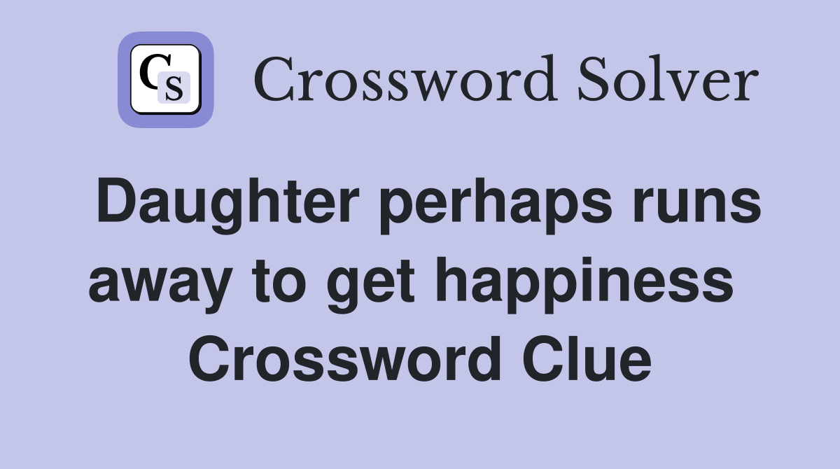 Daughter perhaps runs away to get happiness  Crossword Clue