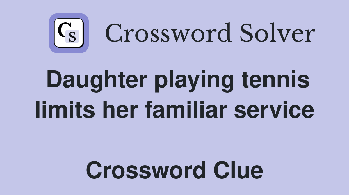Daughter playing tennis limits her familiar service  Crossword Clue