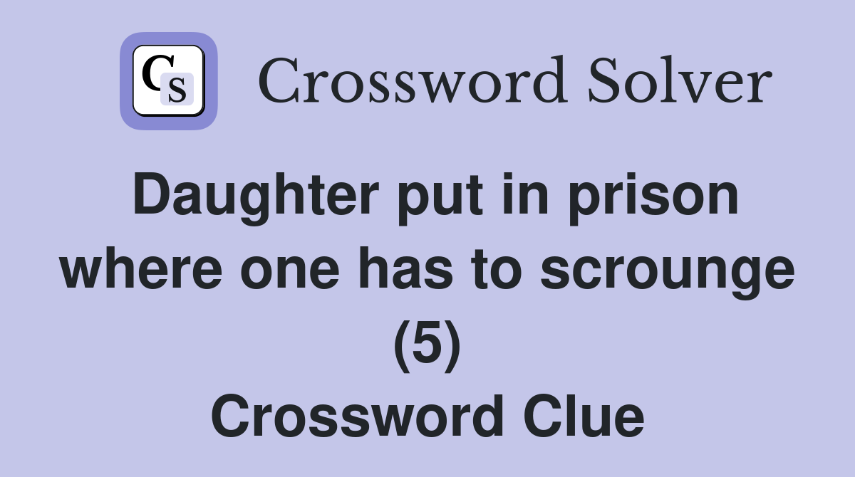 Daughter put in prison where one has to scrounge (5) Crossword Clue