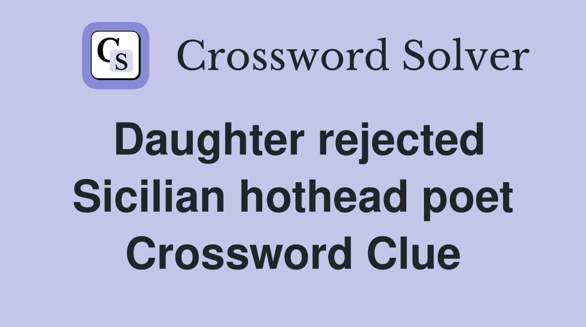 Daughter rejected Sicilian hothead poet Crossword Clue