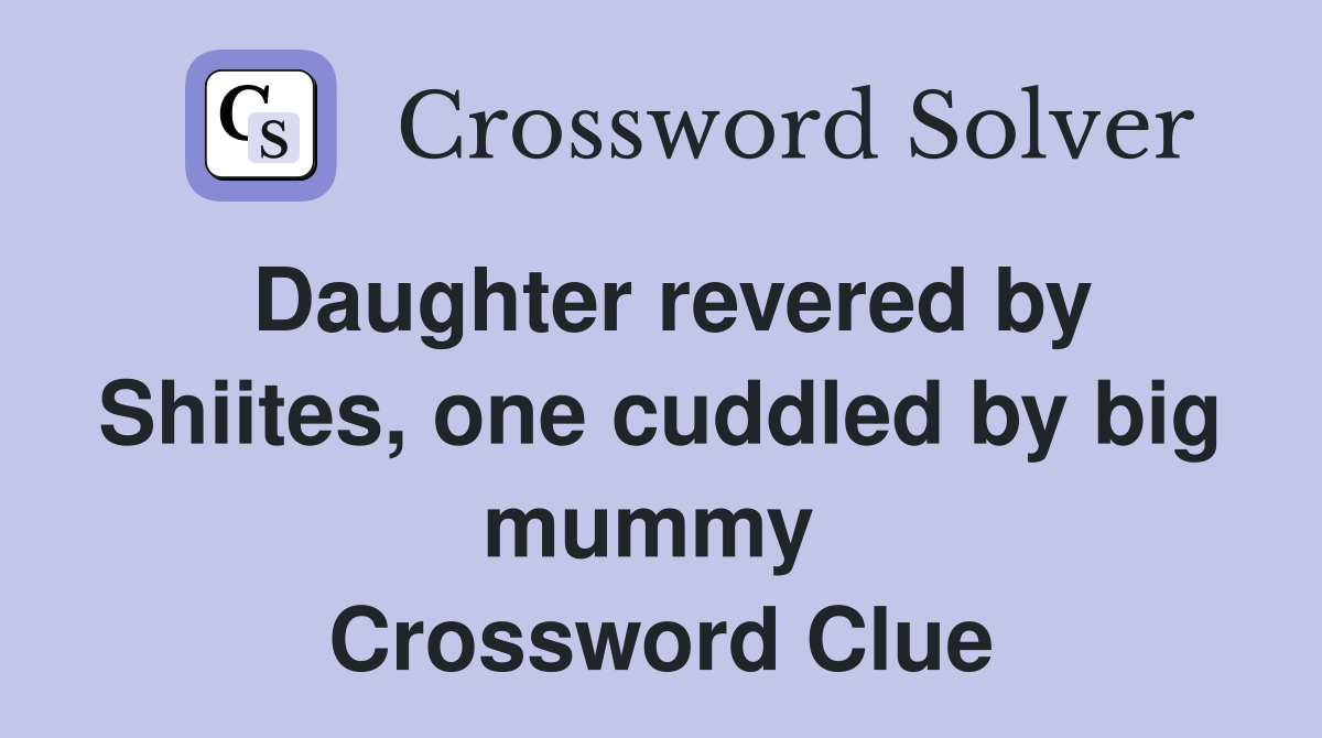 Daughter revered by Shiites, one cuddled by big mummy  Crossword Clue