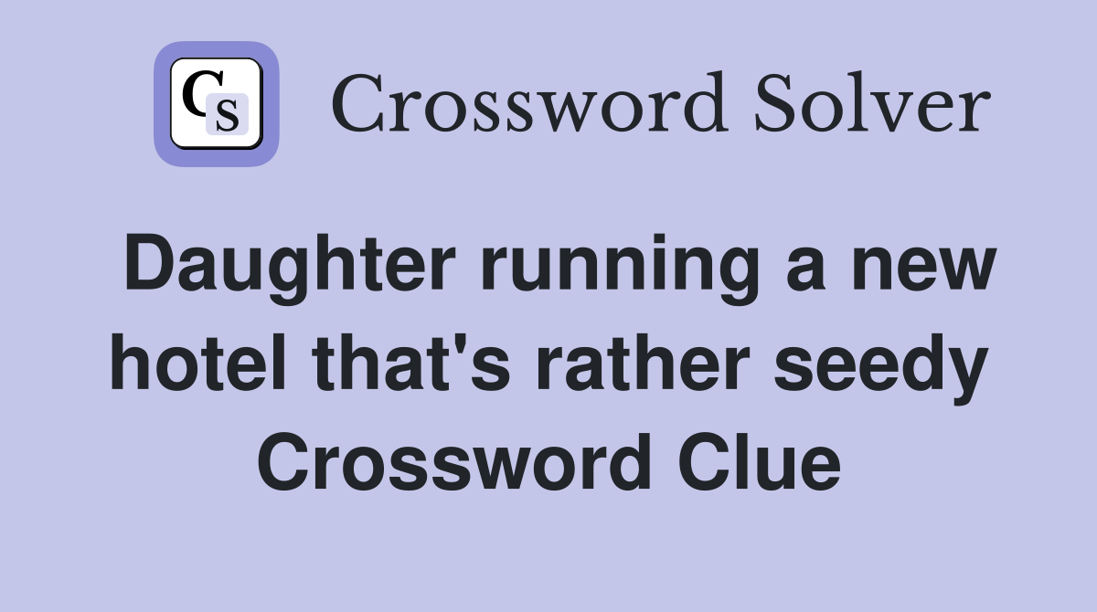 Daughter running a new hotel that's rather seedy Crossword Clue