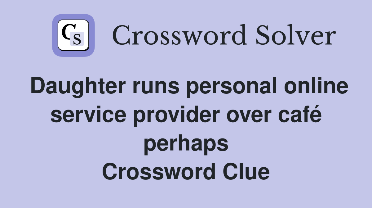 Daughter runs personal online service provider over café perhaps Crossword Clue